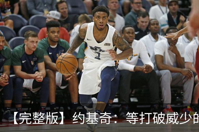【完整版】约基奇：等打破威少的常规赛三双纪录 我会给他发短信