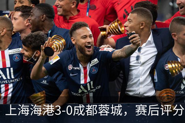 上海海港3-0成都蓉城，赛后评分+中超最新积分榜出炉