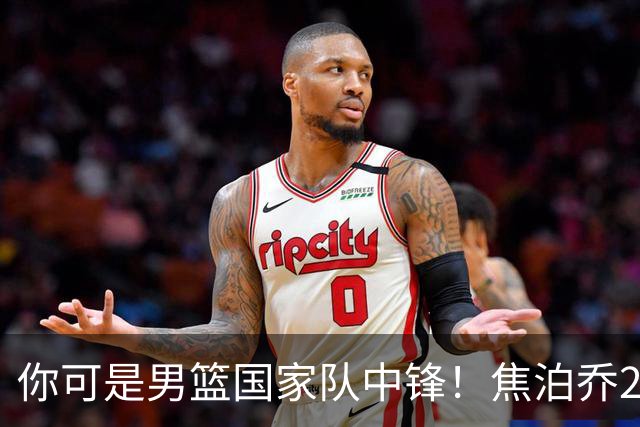 你可是男篮国家队中锋！焦泊乔25分钟0板攻守两端遭周琦完爆