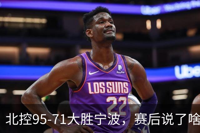北控95-71大胜宁波，赛后说了啥？哈里斯+廖三宁太谦逊了！