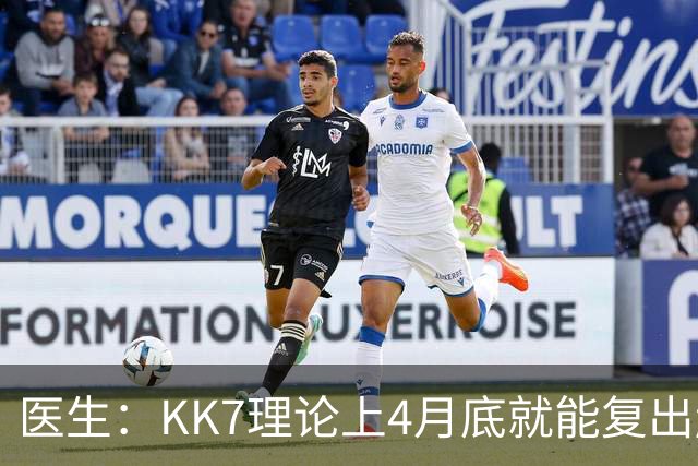 医生：KK7理论上4月底就能复出赶上赛季冲刺阶段，但那需要奇迹