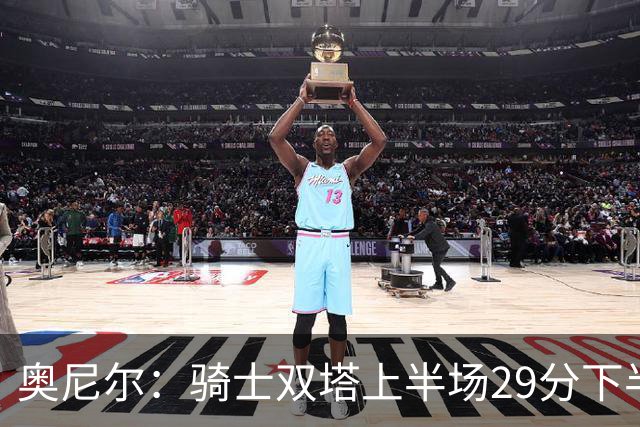 奥尼尔：骑士双塔上半场29分下半场仅3分 为何不继续打内线？