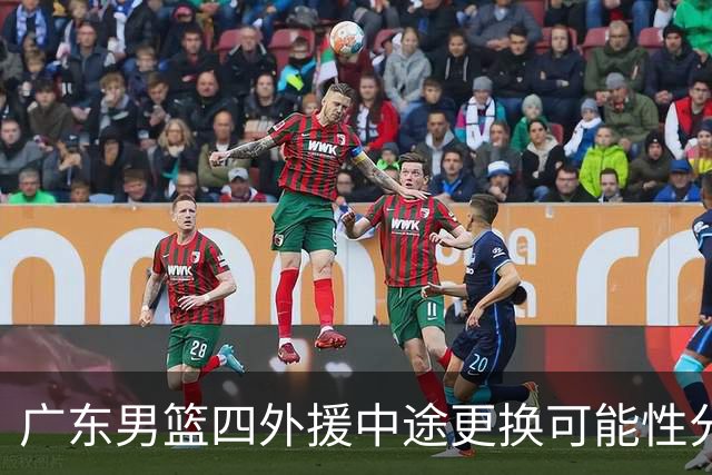 广东男篮四外援中途更换可能性分析
