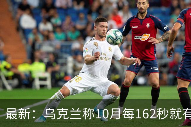 最新：乌克兰称10月每162秒就有一名俄军伤亡！