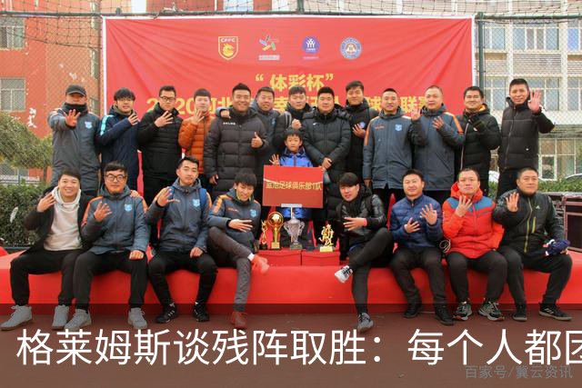 格莱姆斯谈残阵取胜：每个人都团队作战 这就是我们的赢球之道