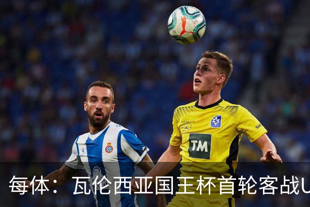每体：瓦伦西亚国王杯首轮客战UE塔夫，梅斯塔利亚变客场