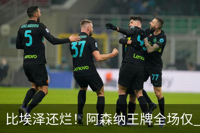 比埃泽还烂！阿森纳王牌全场仅 23 次触球！阿尔特塔必须拿下他