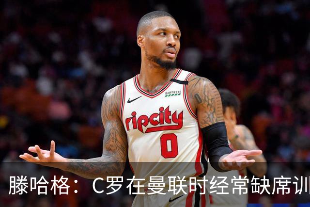 滕哈格：C罗在曼联时经常缺席训练 他辜负了球队和我