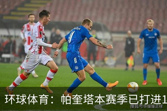 环球体育：帕奎塔本赛季已打进13球，创下自己俱乐部生涯纪录