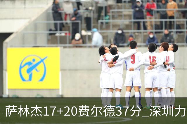 萨林杰17+20费尔德37分 深圳力克山西8连胜