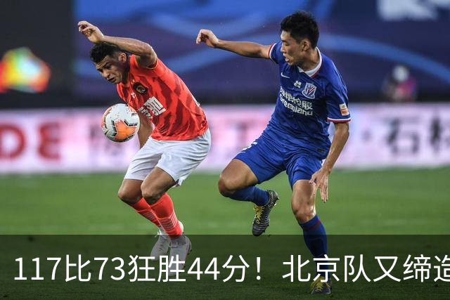 117比73狂胜44分！北京队又缔造一大惨案：广东队真被错怪了？