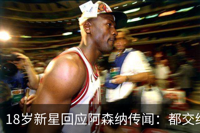 18岁新星回应阿森纳传闻：都交给经纪人，我只管踢球