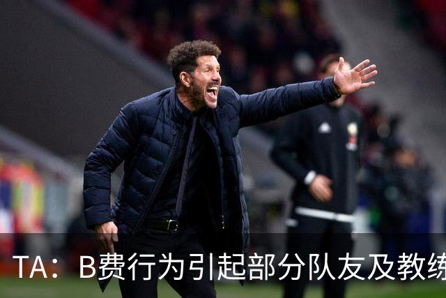 TA：B费行为引起部分队友及教练组不满，小法惊讶能从容压制曼联